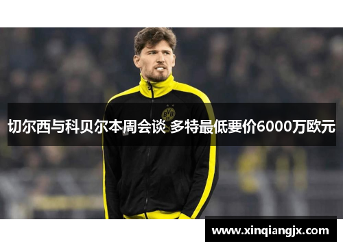 切尔西与科贝尔本周会谈 多特最低要价6000万欧元