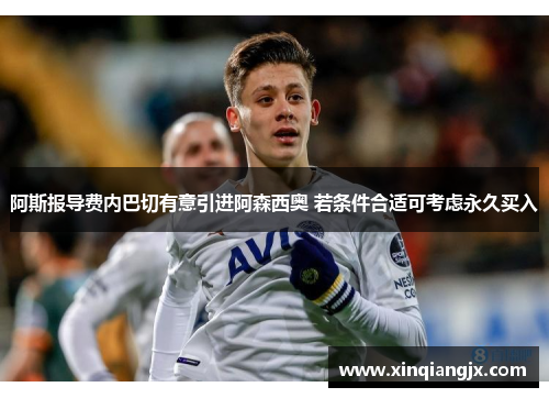阿斯报导费内巴切有意引进阿森西奥 若条件合适可考虑永久买入